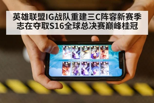 英雄联盟IG战队重建三C阵容新赛季志在夺取S16全球总决赛巅峰桂冠