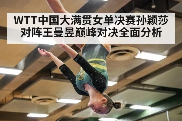 WTT中国大满贯女单决赛孙颖莎对阵王曼昱巅峰对决全面分析